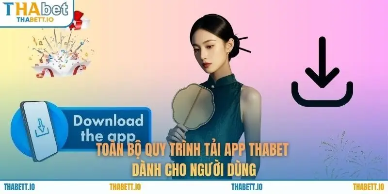  Toàn bộ quy trình tải app THABET dành cho người dùng